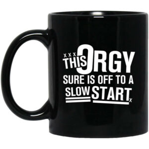 This Orgy Sure Is Off To A Slow Start Mug Shirt Sweatshirt Long Sleeve Hoodie Tank Mug 1