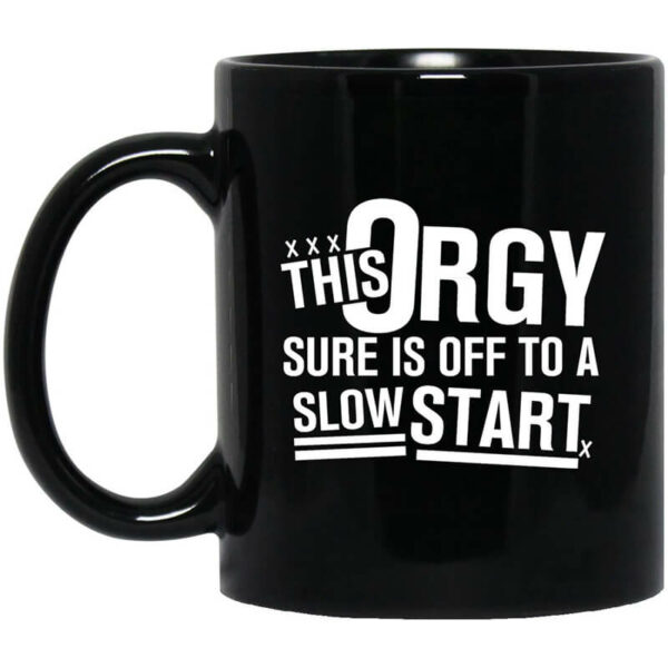 This Orgy Sure Is Off To A Slow Start Mug Shirt Sweatshirt Long Sleeve Hoodie Tank Mug