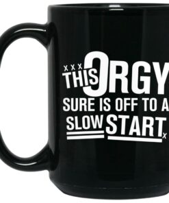 This Orgy Sure Is Off To A Slow Start Mug Shirt Sweatshirt Long Sleeve Hoodie Tank Mug 2