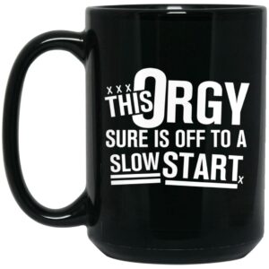 This Orgy Sure Is Off To A Slow Start Mug Shirt Sweatshirt Long Sleeve Hoodie Tank Mug 2