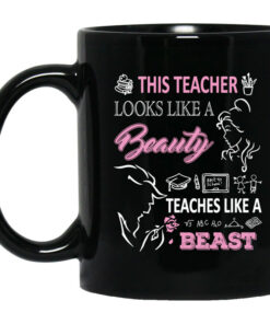 This Teacher Looks Like A Beauty Teaches Like A Beast Mug Shirt Sweatshirt Long Sleeve Hoodie Tank Mug 1