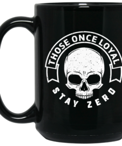 Those Once Loyal Stay Zero Mug Shirt Sweatshirt Long Sleeve Hoodie Tank Mug 1 Those Once Loyal Stay Zero Mug Shirt Sweatshirt Long Sleeve Hoodie Tank Mug 2