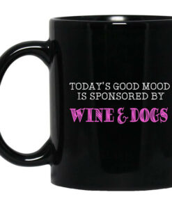 Todays Good Mood Is Sponsored By Wine Dogs Mug Shirt Sweatshirt Long Sleeve Hoodie Tank Mug 1