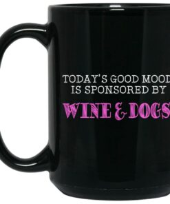 Todays Good Mood Is Sponsored By Wine Dogs Mug Shirt Sweatshirt Long Sleeve Hoodie Tank Mug 2