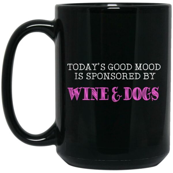 Today’s Good Mood Is Sponsored By Wine & Dogs Mug Shirt Sweatshirt Long Sleeve Hoodie Tank Mug