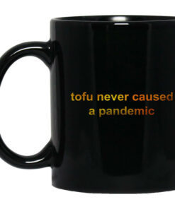 Tofu Never Caused A Pandemic Mug Shirt Sweatshirt Long Sleeve Hoodie Tank Mug 1