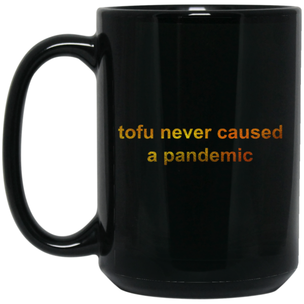 Tofu Never Caused A Pandemic Mug Shirt Sweatshirt Long Sleeve Hoodie Tank Mug