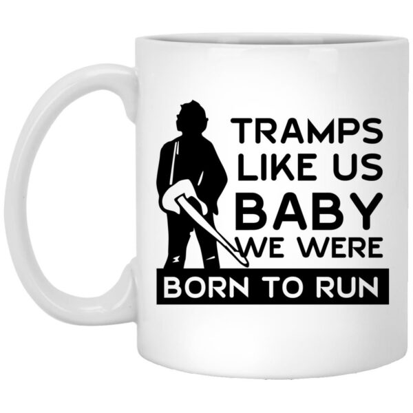 Tramps Like Us Baby We Were Born To Run Mug Shirt Sweatshirt Long Sleeve Hoodie Tank Mug