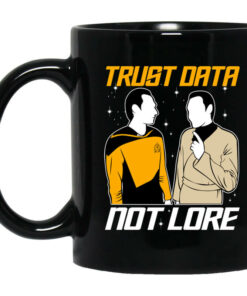 Trust Data Not Lore Star Trek Mug Shirt Sweatshirt Long Sleeve Hoodie Tank Mug 1