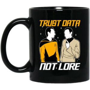 Trust Data Not Lore Star Trek Mug Shirt Sweatshirt Long Sleeve Hoodie Tank Mug 1