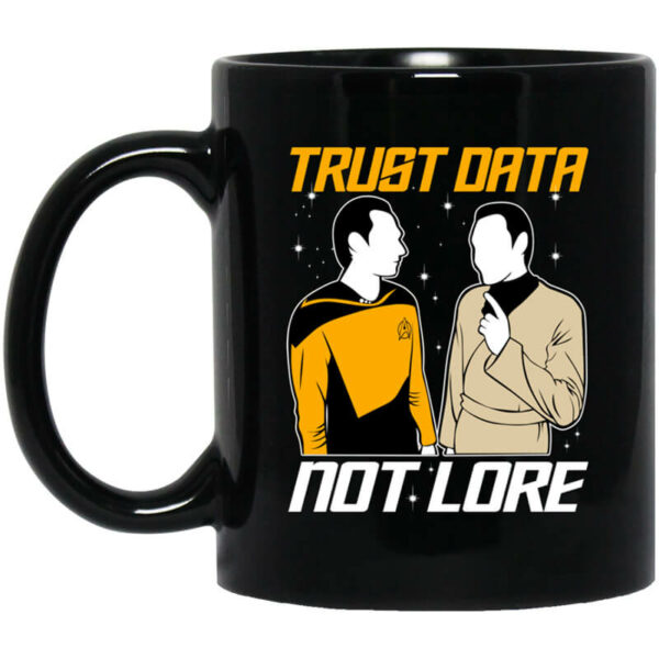 Trust Data Not Lore – Star Trek Mug Shirt Sweatshirt Long Sleeve Hoodie Tank Mug