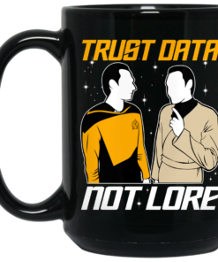 Trust Data Not Lore Star Trek Mug Shirt Sweatshirt Long Sleeve Hoodie Tank Mug 2