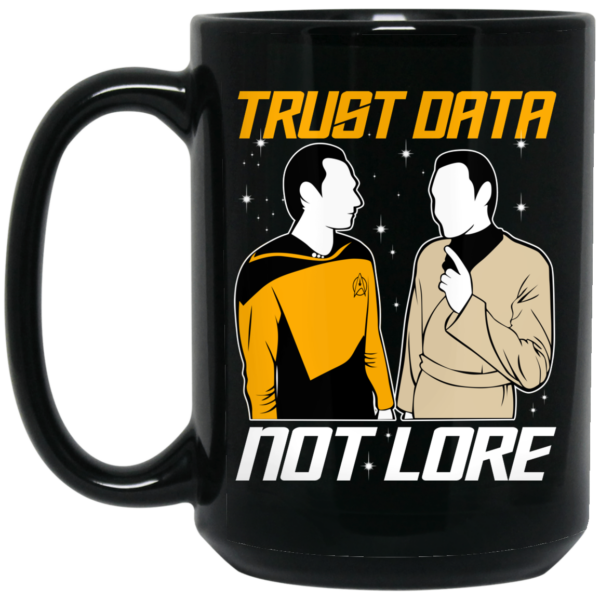 Trust Data Not Lore – Star Trek Mug Shirt Sweatshirt Long Sleeve Hoodie Tank Mug