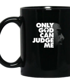 Tupac Only God Can Judge Me Mug Shirt Sweatshirt Long Sleeve Hoodie Tank Mug 1