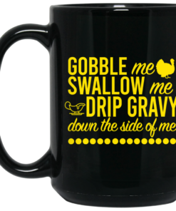 Turkey Gobble Me Swallow Me Drip Gravy Down The Side Of Me Thanksgiving Mug Shirt Sweatshirt Long Sleeve Hoodie Tank Mug 1 Turkey Gobble Me Swallow Me Drip Gravy Down The Side Of Me Thanksgiving Mug Shirt Sweatshirt Long Sleeve Hoodie Tank Mug 2