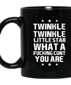 Twinkle Twinkle Little Star What A Fucking Cunt You Are Mug Shirt Sweatshirt Long Sleeve Hoodie Tank Mug 1