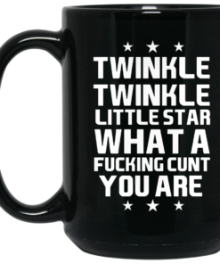 Twinkle Twinkle Little Star What A Fucking Cunt You Are Mug Shirt Sweatshirt Long Sleeve Hoodie Tank Mug 2