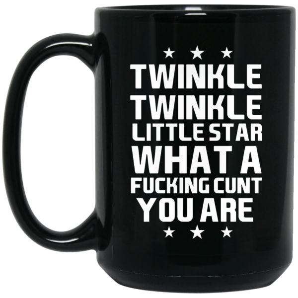 Twinkle Twinkle Little Star What A Fucking Cunt You Are Mug Shirt Sweatshirt Long Sleeve Hoodie Tank Mug