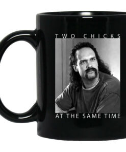 Two Chicks At The Same Time Office Space Mug Shirt Sweatshirt Long Sleeve Hoodie Tank Mug 1