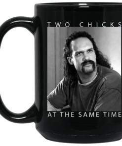 Two Chicks At The Same Time Office Space Mug Shirt Sweatshirt Long Sleeve Hoodie Tank Mug 2