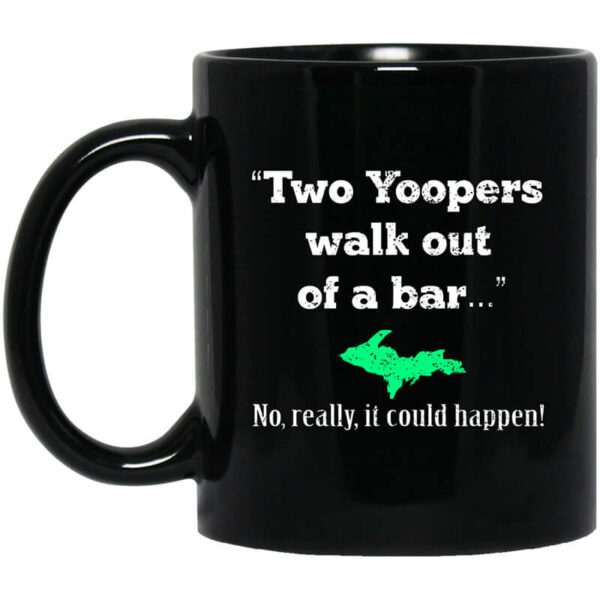 Two Yoopers Walk Out Of A Bar No Really It Could Happen Mug Shirt Sweatshirt Long Sleeve Hoodie Tank Mug