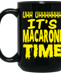 Uhh Uhhhhhhh It's Macaroni Time Mug Shirt Sweatshirt Long Sleeve Hoodie Tank Mug 2