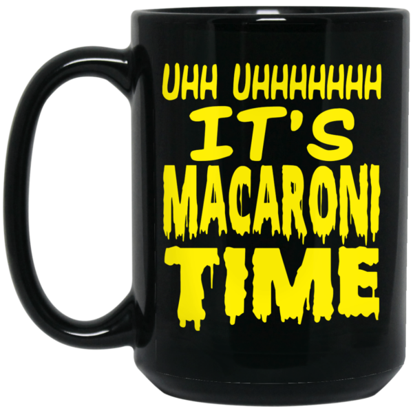 Uhh Uhhhhhhh It’s Macaroni Time Mug Shirt Sweatshirt Long Sleeve Hoodie Tank Mug