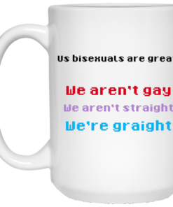 Us Bisexuals Are Great We Arent Gay We Arent Straight Were Graight Mug Shirt Sweatshirt Long Sleeve Hoodie Tank Mug 2