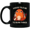 Voices Told Me To Burn Things Mug Shirt Sweatshirt Long Sleeve Hoodie Tank Mug