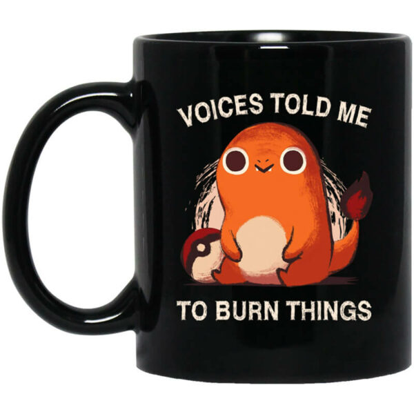 Voices Told Me To Burn Things Mug Shirt Sweatshirt Long Sleeve Hoodie Tank Mug