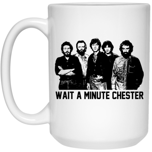 Wait A Minute Chester The Band Version Mug Shirt Sweatshirt Long Sleeve Hoodie Tank Mug