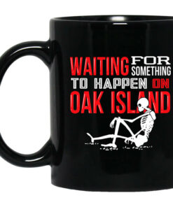 Waiting For Something To Happen On Oak Island Mug Shirt Sweatshirt Long Sleeve Hoodie Tank Mug 1