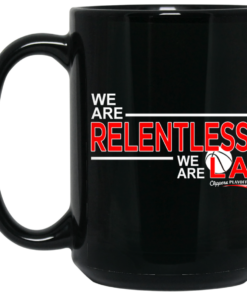 We Are Relentless We Are LA Los Angeles Clippers Mug Shirt Sweatshirt Long Sleeve Hoodie Tank Mug 1 We Are Relentless We Are LA Los Angeles Clippers Mug Shirt Sweatshirt Long Sleeve Hoodie Tank Mug 2