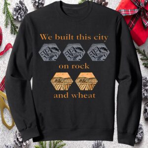 We Built This City On Rock And Wheat Sweatshirt