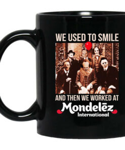 We Used To Smile And Then We Worked At Mondelez International Mug Shirt Sweatshirt Long Sleeve Hoodie Tank Mug 1