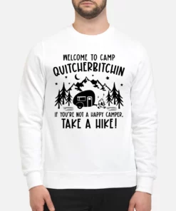 Welcome To Camp Quitcherbitchin If You Not A Happy Camper Take A Hike Sweatshirt 1
