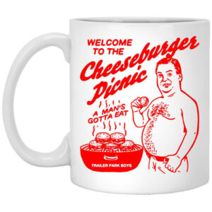 Welcome To The Cheeseburger Picnic A Mans Gotta Eat Trailer Park Boys Mug Shirt Sweatshirt Long Sleeve Hoodie Tank Mug 1