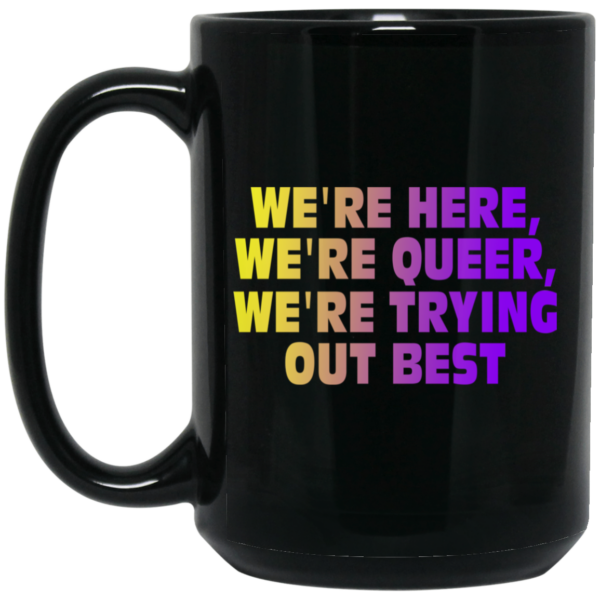 We’re Here We’re Queer We’re Trying Out Best Mug Shirt Sweatshirt Long Sleeve Hoodie Tank Mug