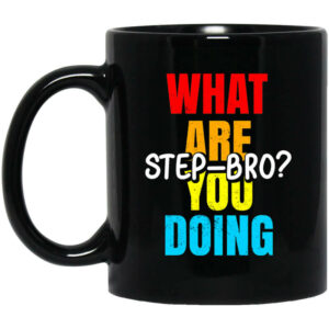 What Are You Doing Step Bro TypeHeat Mug Shirt Sweatshirt Long Sleeve Hoodie Tank Mug 1