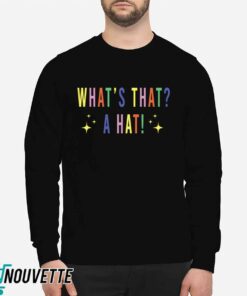 Whats That A Hat Sweatshirt 1