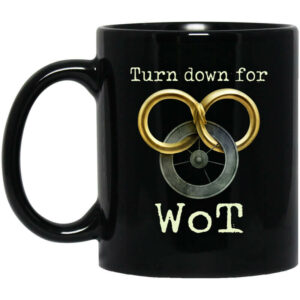 Wheel Of Time Turn Down For Wot Mug Shirt Sweatshirt Long Sleeve Hoodie Tank Mug