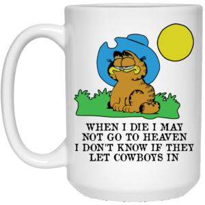 When I Die I May Not Go To Heaven I Don’t Know If They Let Cowboy In Garfield White Mug Shirt Sweatshirt Long Sleeve Hoodie Tank Mug