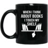When I Think About Books I Touch My Shelf Mug Shirt Sweatshirt Long Sleeve Hoodie Tank Mug