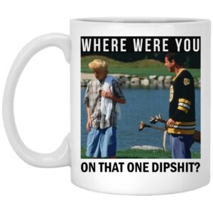 Where Were You On That One Dipshit Mug Shirt Sweatshirt Long Sleeve Hoodie Tank Mug