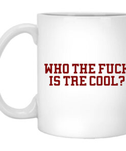 Who The Fuck Is Tre Cool Billie Joe Mug Shirt Sweatshirt Long Sleeve Hoodie Tank Mug 1