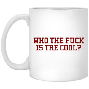 Who The Fuck Is Tre Cool Billie Joe Mug Shirt Sweatshirt Long Sleeve Hoodie Tank Mug