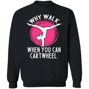 Why Walk When You Can Cartwheel Sweatshirt