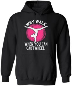 Why Walk When You Can Cartwheel Sweatshirt 5 Why Walk When You Can Cartwheel Sweatshirt 5