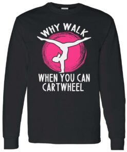 Why Walk When You Can Cartwheel Sweatshirt 6 Why Walk When You Can Cartwheel Sweatshirt 6