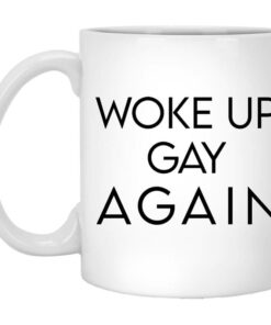 Woke Up Gay Again Mug Shirt Sweatshirt Long Sleeve Hoodie Tank Mug 1